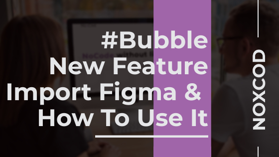 Nouvelle fonctionnalité Import Figma et comment l'utiliser avec Bubble