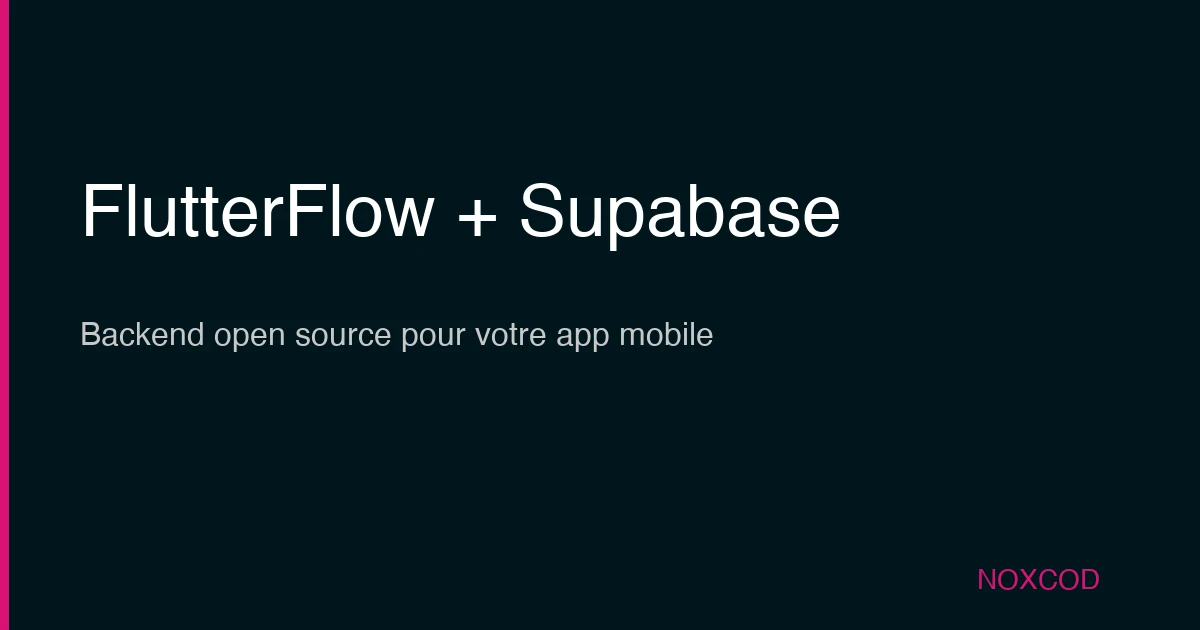 FlutterFlow et Supabase : backend open source pour votre app