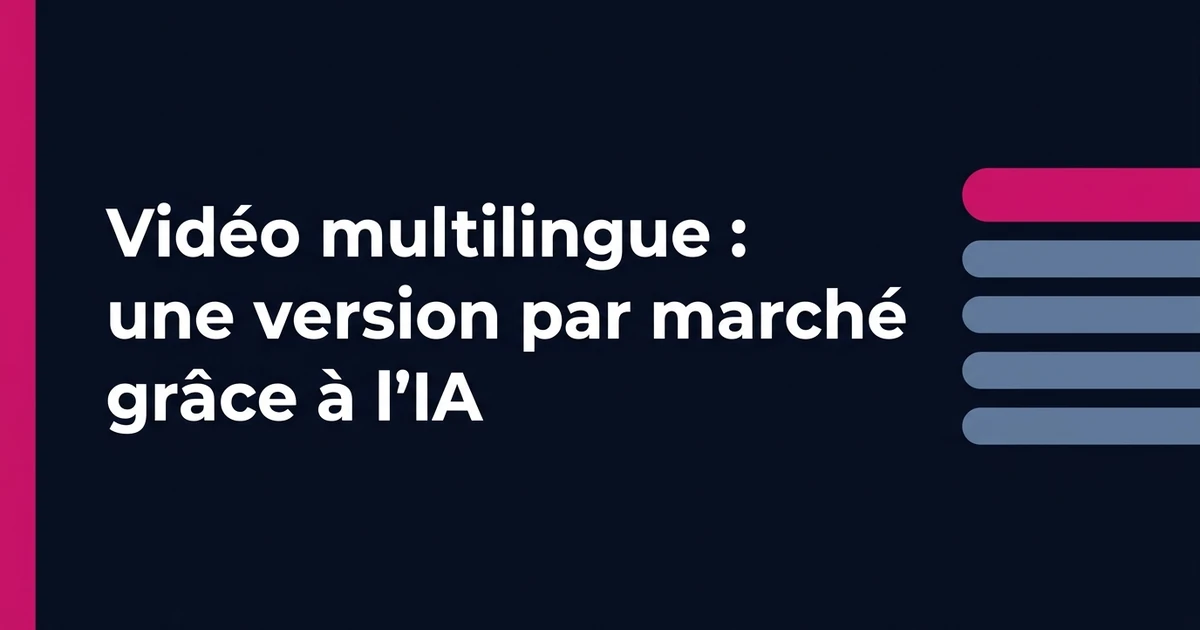 Vidéo multilingue : une version par marché grâce à l'IA