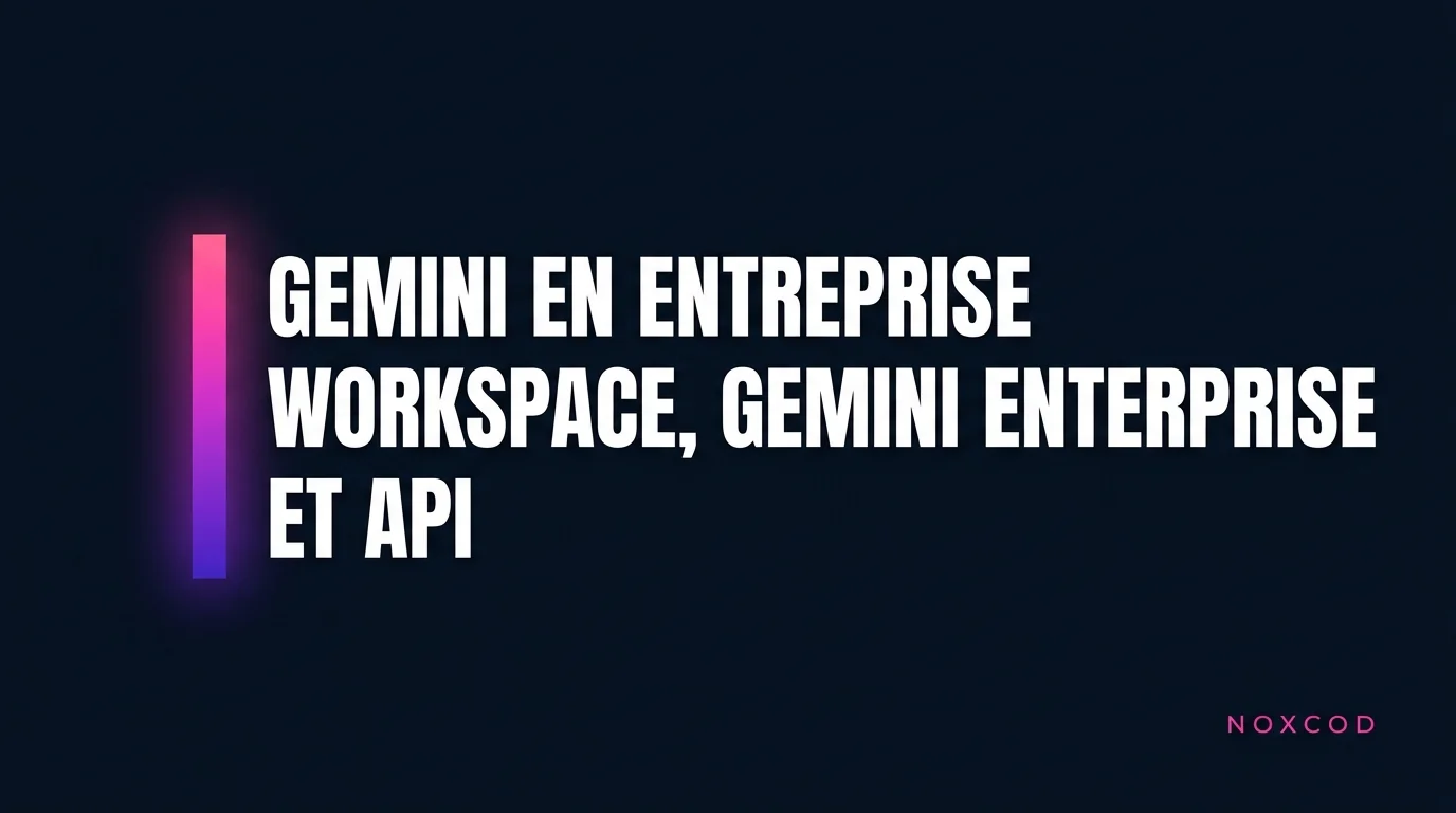 Gemini en entreprise : Workspace, Gemini Enterprise et API